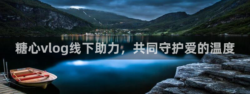 糖心唐伯虎vlog免费:糖心vlog线下助力,共同守护爱的温度