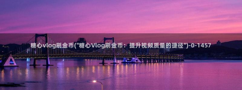糖心vlog挑战：糖心vlog刷金币(\