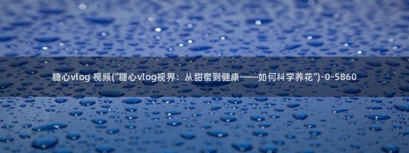 糖心vlog入口网址:糖心vlog 视频